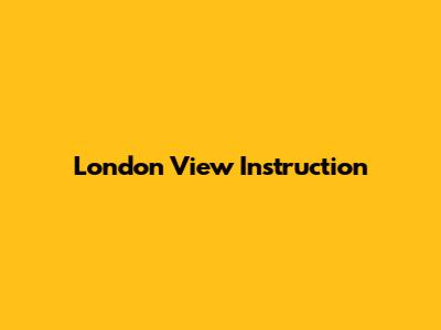 London View Instruction