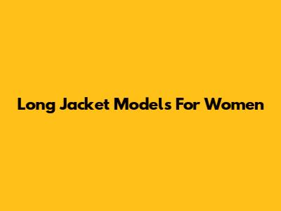 Long Jacket Models For Women