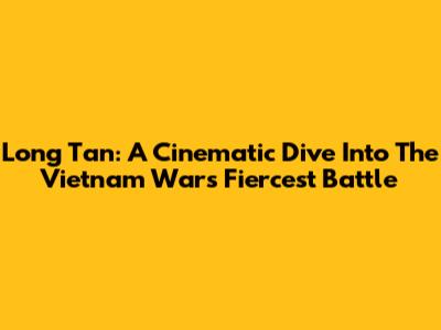 Long Tan: A Cinematic Dive Into The Vietnam War's Fiercest Battle