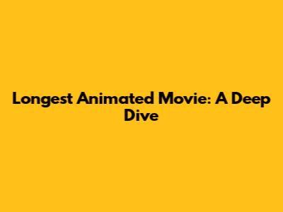 Longest Animated Movie: A Deep Dive