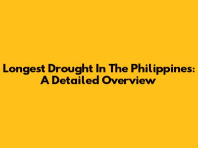 Longest Drought In The Philippines: A Detailed Overview