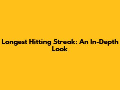 Longest Hitting Streak: An In-Depth Look