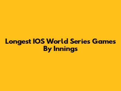 Longest IOS World Series Games By Innings