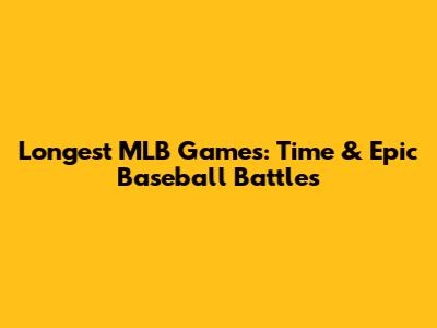 Longest MLB Games: Time & Epic Baseball Battles