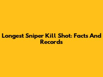 Longest Sniper Kill Shot: Facts And Records