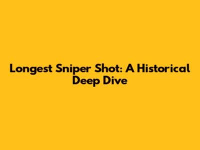 Longest Sniper Shot: A Historical Deep Dive