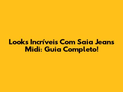Looks Incríveis Com Saia Jeans Midi: Guia Completo!