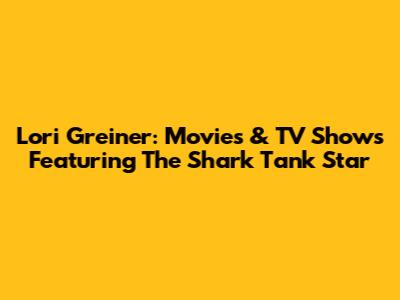 Lori Greiner: Movies & TV Shows Featuring The Shark Tank Star