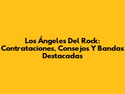 Los Ángeles Del Rock: Contrataciones, Consejos Y Bandas Destacadas
