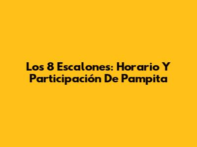Los 8 Escalones: Horario Y Participación De Pampita