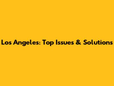 Los Angeles: Top Issues & Solutions