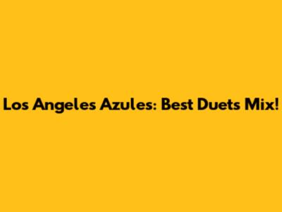 Los Angeles Azules: Best Duets Mix!