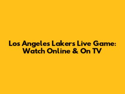 Los Angeles Lakers Live Game: Watch Online & On TV