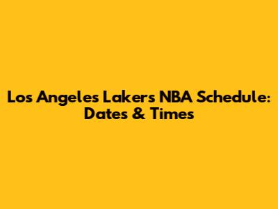 Los Angeles Lakers NBA Schedule: Dates & Times