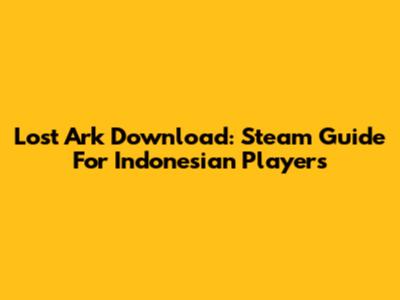 Lost Ark Download: Steam Guide For Indonesian Players