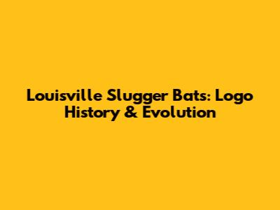 Louisville Slugger Bats: Logo History & Evolution