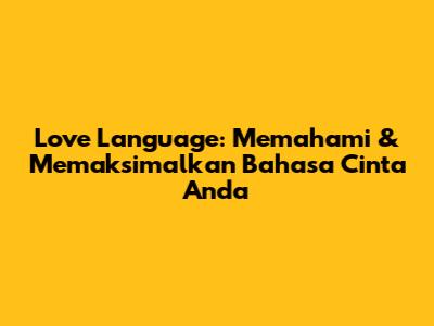 Love Language: Memahami & Memaksimalkan Bahasa Cinta Anda