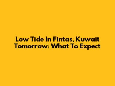 Low Tide In Fintas, Kuwait Tomorrow: What To Expect