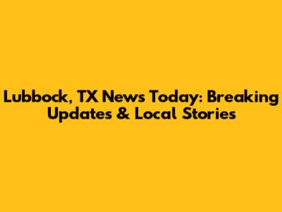 Lubbock, TX News Today: Breaking Updates & Local Stories