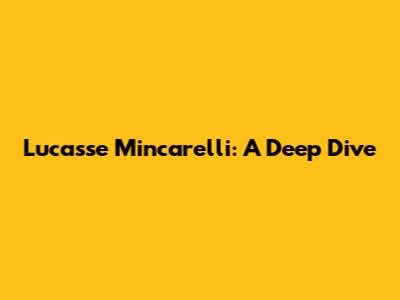 Lucasse Mincarelli: A Deep Dive