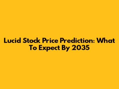 Lucid Stock Price Prediction: What To Expect By 2035