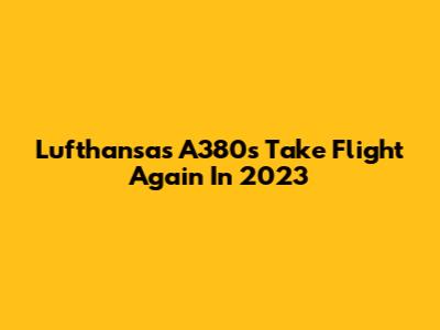 Lufthansa's A380s Take Flight Again In 2023