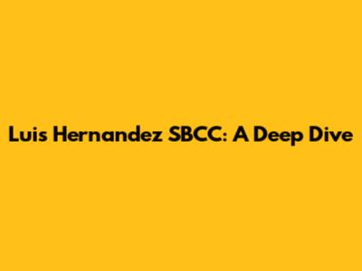 Luis Hernandez SBCC: A Deep Dive