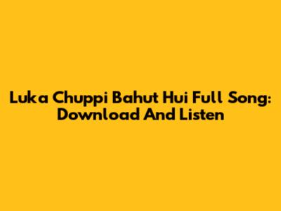 Luka Chuppi Bahut Hui Full Song: Download And Listen