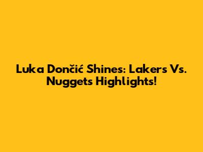 Luka Dončić Shines: Lakers Vs. Nuggets Highlights!