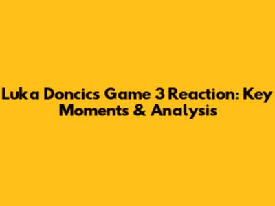 Luka Doncic's Game 3 Reaction: Key Moments & Analysis