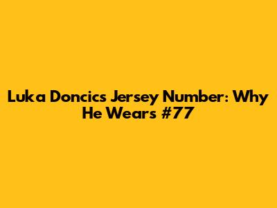 Luka Doncic's Jersey Number: Why He Wears #77