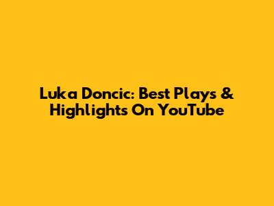Luka Doncic: Best Plays & Highlights On YouTube