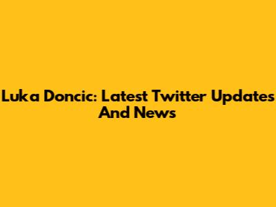 Luka Doncic: Latest Twitter Updates And News