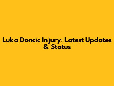 Luka Doncic Injury: Latest Updates & Status