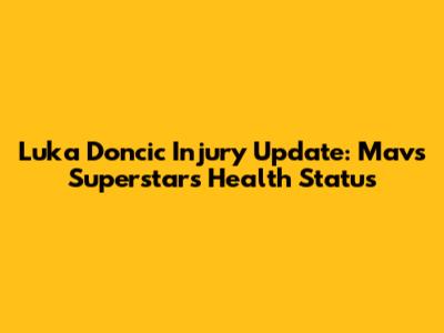 Luka Doncic Injury Update: Mavs Superstar's Health Status