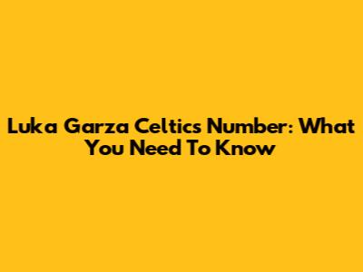Luka Garza Celtics Number: What You Need To Know