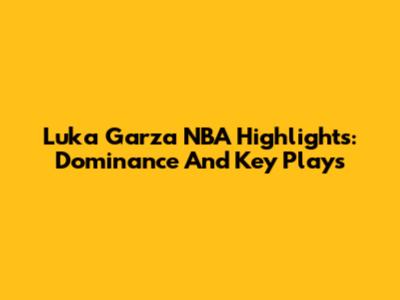 Luka Garza NBA Highlights: Dominance And Key Plays