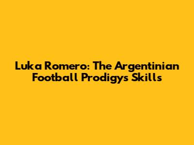 Luka Romero: The Argentinian Football Prodigy's Skills