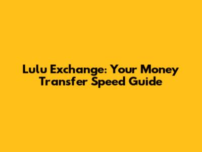 Lulu Exchange: Your Money Transfer Speed Guide