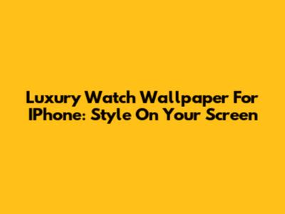 Luxury Watch Wallpaper For IPhone: Style On Your Screen