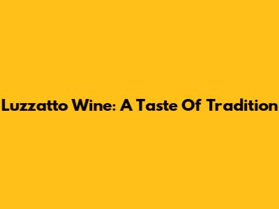 Luzzatto Wine: A Taste Of Tradition