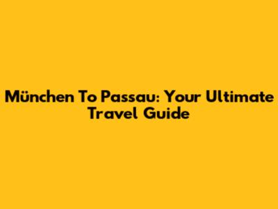 München To Passau: Your Ultimate Travel Guide