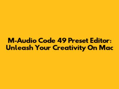 M-Audio Code 49 Preset Editor: Unleash Your Creativity On Mac