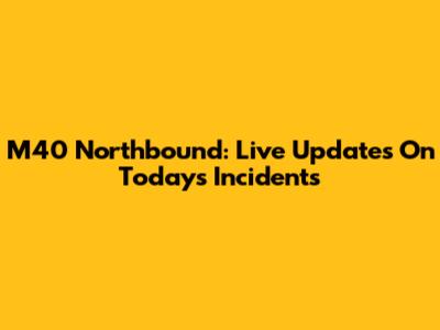 M40 Northbound: Live Updates On Today's Incidents