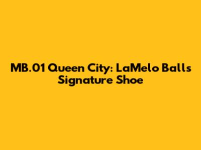 MB.01 Queen City: LaMelo Ball's Signature Shoe
