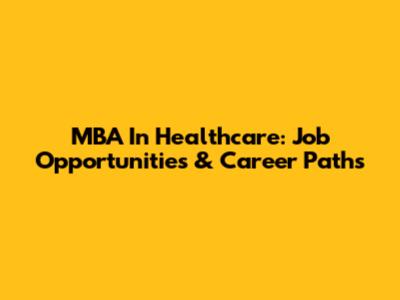 MBA In Healthcare: Job Opportunities & Career Paths