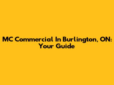 MC Commercial In Burlington, ON: Your Guide