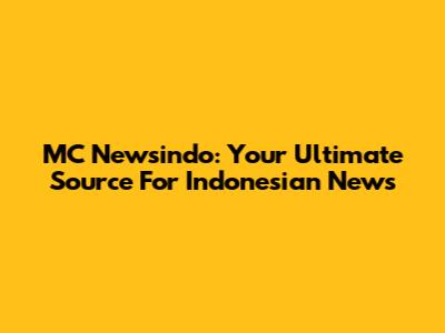 MC Newsindo: Your Ultimate Source For Indonesian News
