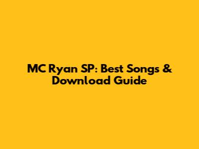 MC Ryan SP: Best Songs & Download Guide