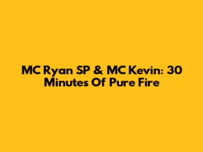 MC Ryan SP & MC Kevin: 30 Minutes Of Pure Fire